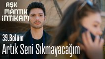 Artık seni sıkmayacağım - Aşk Mantık İntikam 39. Bölüm