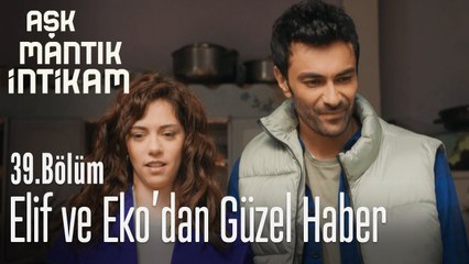 Elif ve Eko'dan güzel haber - Aşk Mantık İntikam 39. Bölüm