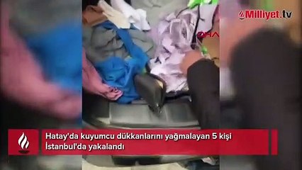Hatay'da kuyumcu dükkanlarını yağmalayan 5 kişi istanbul'da yakalandı