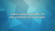 Global Gaming Marketing The Rise of Interactive Advertising