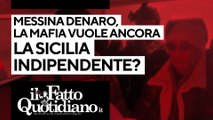 Messina Denaro, la mafia vorrebbe ancora la Sicilia indipendente? Segui la diretta con Peter Gomez e Giuseppe Pipitone
