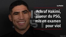 Achraf Hakimi, joueur du PSG, mis en examen pour viol