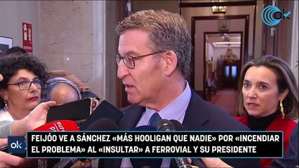 Feijóo ve a Sánchez «más hooligan que nadie» por «incendiar el problema» al «insultar» a Ferrovial y su presidente