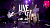 Live à FIP : Adi Oasis « Serena »