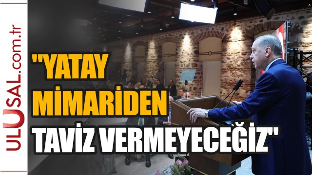 Erdoğan: Yatay mimariden taviz vermeyeceğiz