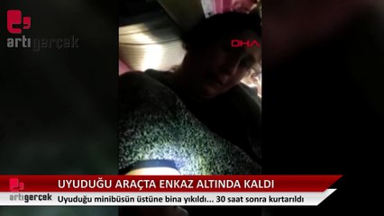 Uyuduğu aracın üstüne bina yıkıldı, enkaz altından 30 saat sonra kurtarıldı