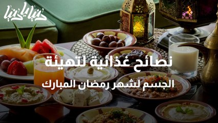 نصائح غذائية لتهيئة الجسم لشهر رمضان المبارك