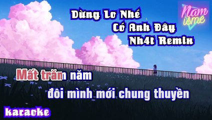 KARAOKE - ĐỪNG LO NHÉ CÓ ANH ĐÂY - NH4T REMIX
