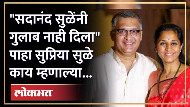 सदानंद सुळेंनी गुलाब नाही दिला पाहा सुप्रिया सुळे काय म्हणाल्या