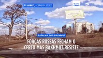 Forças russas fecham o cerco mas Bakhmut resiste