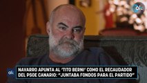 Navarro apunta al ‘Tito Berni’ como el recaudador del PSOE canario: “Juntaba fondos para el partido”
