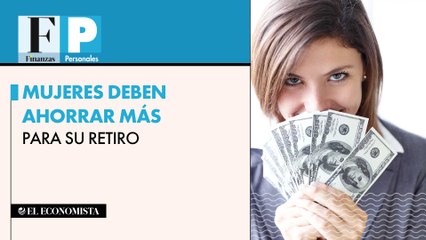 Mujeres deben ahorrar más para su retiro