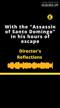 DIRECTOR'S REFLECTIONS | With the Assassin of Santo Domingo in his hours of escape