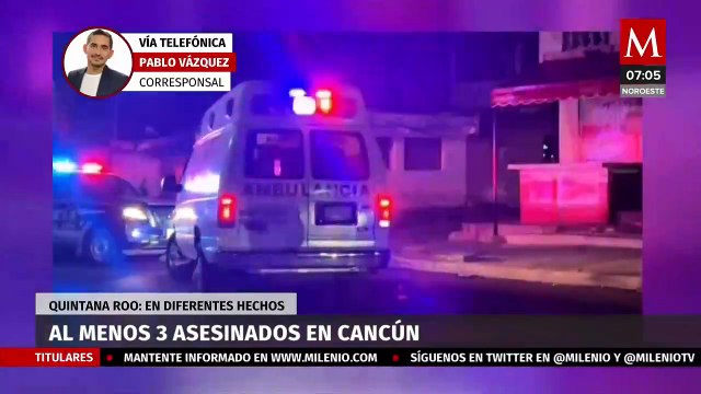 Al menos tres asesinados en Cancún en diferentes hechos