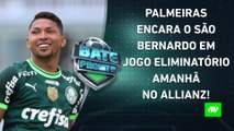 É AMANHÃ! Palmeiras ABRE o MATA-MATA do Paulistão; Corinthians joga no domingo! | BATE PRONTO