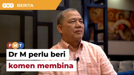 Dr M perlu beri komen membina, bukan negatif terhadap kerajaan, kata Fadillah