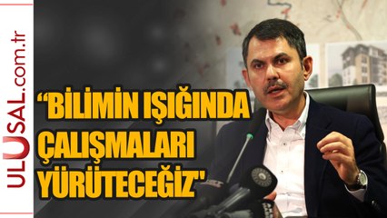 Bakan Kurum: “Bilimin ışığında bu çalışmaları yürüteceğiz"