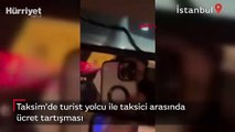 Taksim'de turist yolcu ile taksici arasında ücret tartışması