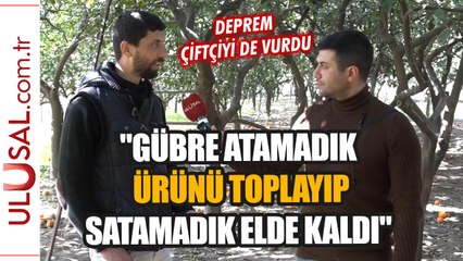 Deprem çiftçiyi de vurdu: "Gübre atamadık, ürünü toplayıp satamadık"