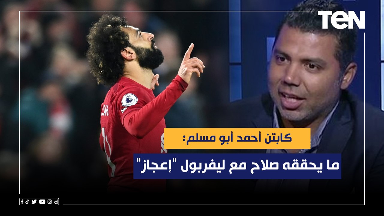أحمد أبو مسلم: ما يحققه صلاح مع ليفربول "إعجاز" .. والأرقام القياسية بتاعته محدش هيعرف يكسرها تاني