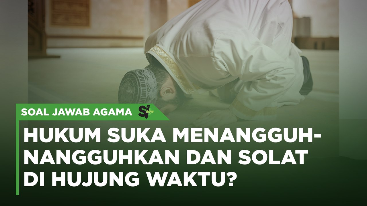 Hukum suka menangguh-nangguhkan dan solat di hujung waktu?