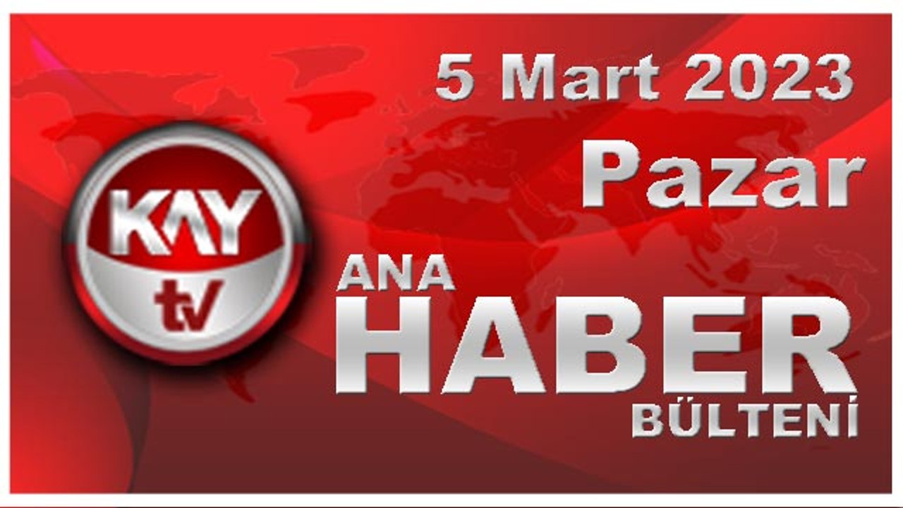 Kay Tv Ana Haber Bülteni (5 Mart 2023)