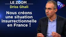 Zoom - Driss Ghali : Nous créons une situation insurrectionnelle en France !