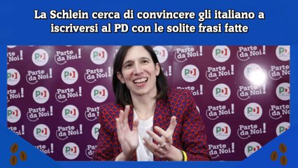 La Schlein cerca di convincere gli italiano a iscriversi al PD con le solite frasi fatte