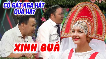 Cô gái Nga LẶN LỘI ĐI TÌM CHỒNG hát hay đỉnh cao MC Quyền Linh KHEN TỚI TẤP tích cực làm mai