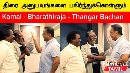 திரை அனுபவங்களை பகிர்ந்துக்கொள்ளும் Kamal - Bharathiraja - Thangarbachan