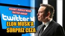 Rekabet Kurulu'ndan Twitter kararı: Elon Musk'a sürpriz ceza