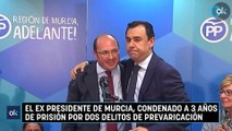 El ex presidente de Murcia, condenado a 3 años de prisión por dos delitos de prevaricación