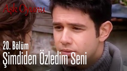 Şimdiden özledim seni - Aşk Oyunu 20. Bölüm