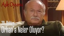 Orhan'a neler oluyor? - Aşk Oyunu 20. Bölüm