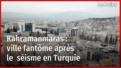 Séisme en Turquie :  Kahramanmaras, ville fantôme