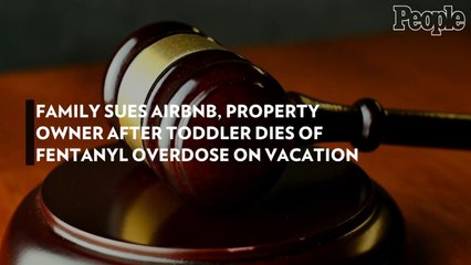 Family Sues Airbnb, Property Owner After Toddler Dies of Fentanyl Overdose on Vacation
