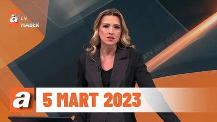atv Ana Haber | 5 Mart 2023