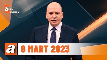 atv Ana Haber | 6 Mart 2023