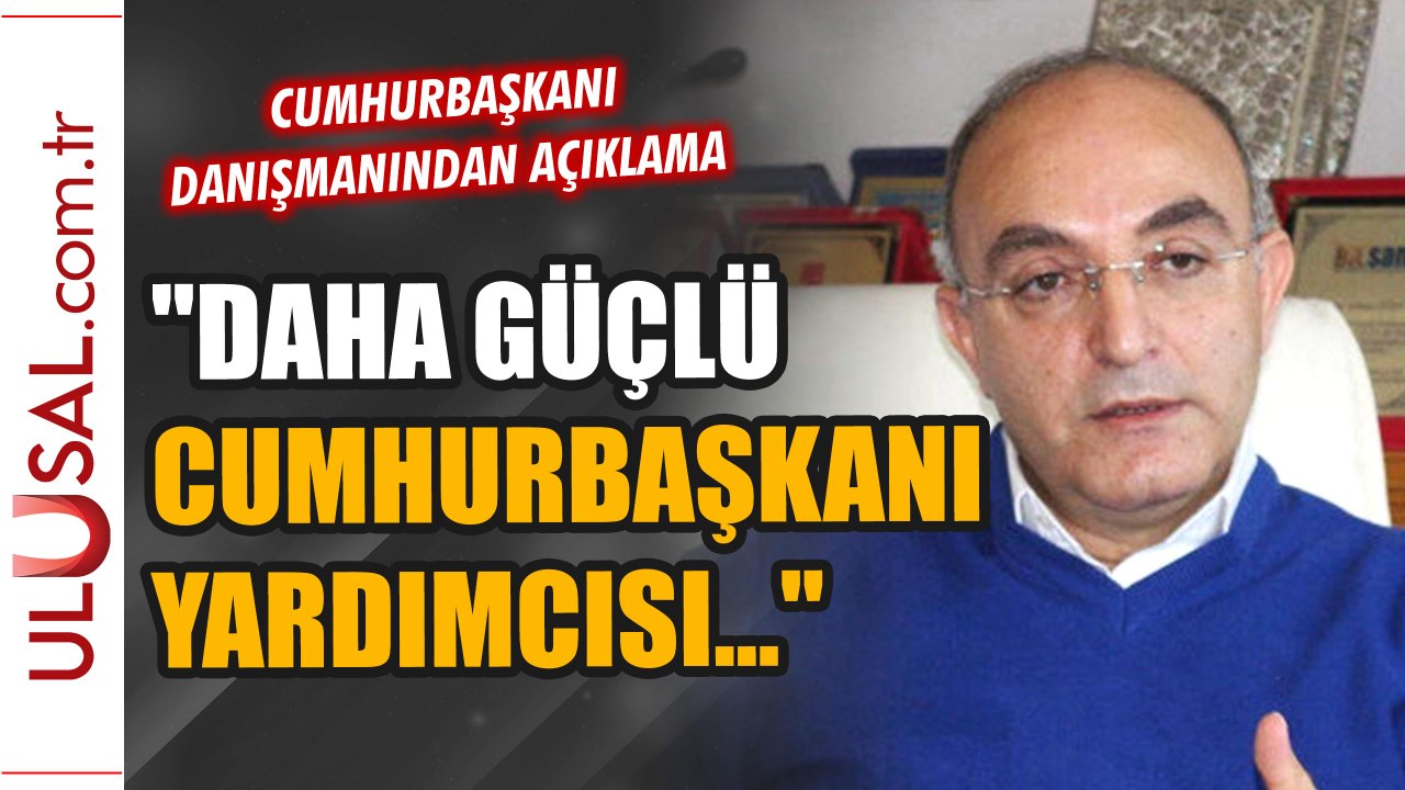 Cumhurbaşkanı Danışmanı Ogan'dan "güçlü yardımcı" açıklaması