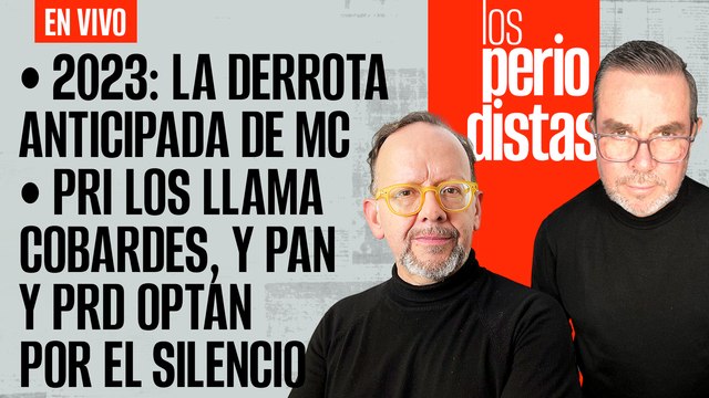 #EnVivo | #LosPeriodistas | La derrota anticipada de MC | PRI los llama cobardes; PAN-PRD enmudecen