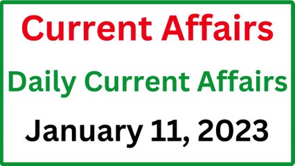 January 11, 2023 Current Affairs - Daily Current Affairs