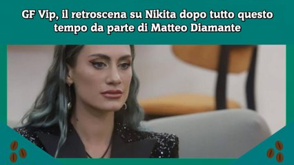 GF Vip, il retroscena su Nikita dopo tutto questo tempo da parte di Matteo Diamante