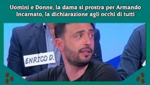 Uomini e Donne, la dama si prostra per Armando Incarnato, la dichiarazione agli occhi di tutti