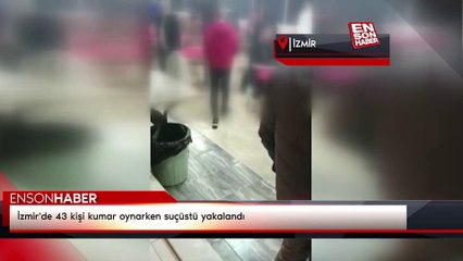 İzmir'de 43 kişi kumar oynarken suçüstü yakalandı