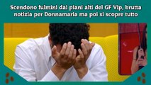 Scendono fulmini dai piani alti del GF Vip, brutta notizia per Donnamaria ma poi si scopre tutto