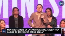 Montero se mete en la cama de las mujeres Toca hablar de tener sexo con la regla