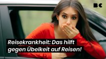 Reisekrankheit: Das hilft gegen Übelkeit auf Reisen!