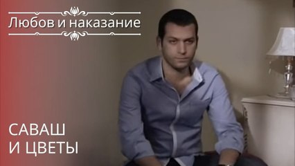 Саваш и цветы | Любовь и наказание - серия 17