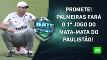 Palmeiras ABRIRÁ quartas do Paulistão; SPFC jogará no Allianz; Flamengo MIRA o Flu! | BATE PRONTO