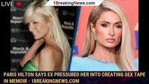 Paris Hilton says ex pressured her into creating sex tape in memoir - 1breakingnews.com